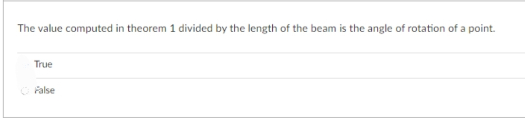 The value computed in theorem 1 divided by the length of the beam is the angle of rotation of a point.
True
C False
