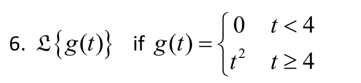 6. L{g(t)} if g(t) =-
of
0 t<4
t > 4
