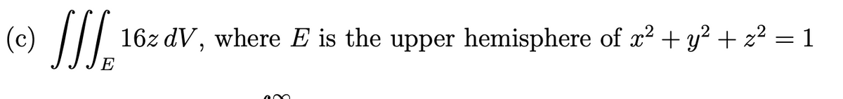 (e) I.
16z dV, where E is the upper hemisphere of x2 + y? + z² =1
