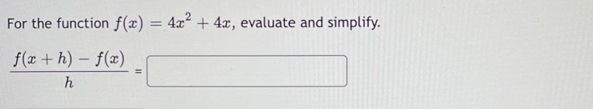 .2
For the function f(x) = 4x² + 4x, evaluate and simplify.
%3D
f(x + h) - f(x)
%3D
h
