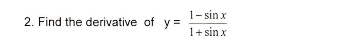 1- sin x
2. Find the derivative of y =
1+ sin x
