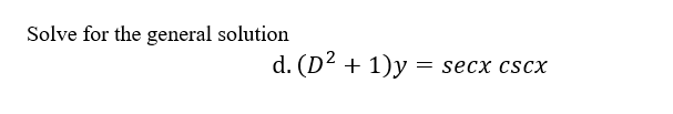 Solve for the general solution
d. (D² + 1)y
secx cscx
