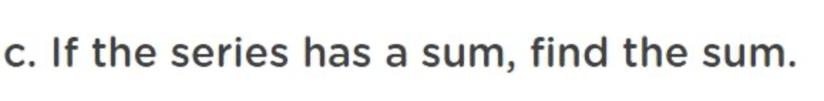 c. If the series has a sum, find the sum.