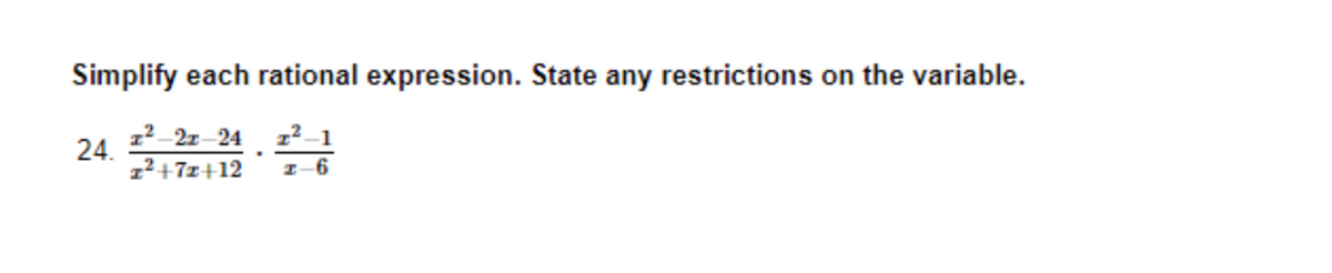 Simplify each rational expression. State any restrictions on the variable.
24.
z²-22-24 2
x²+7x+12 1-6
-1