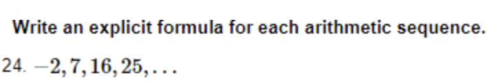 explicit formula for each arithmetic sequence.
Write an
24. -2,7,16,25,...