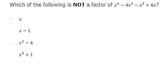 Which of the following is NOT a factor of x6 – 4x* – x³ + 4x?
x - 1
x? – 4
x³ +1
