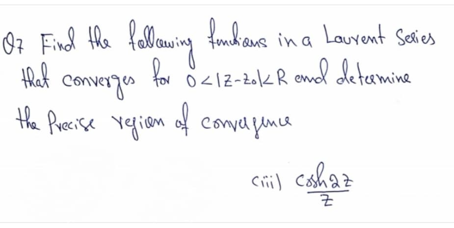 Oz Find the fellowing fanckraus in a Lauvent Series
that
Converges
0<12-20< R emd detamine
the Ruecise
regiam of convagunce
Cil Coshaz
군
