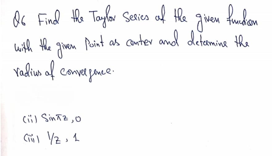 Oc Find the Taylor Series al the
iven
lwith the
Point as conter and deteaming the
en
vadlius of comve gane
cü) SintZ,O
