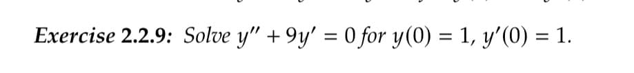 Exercise 2.2.9: Solve y" +9y' = 0 for y(0) = 1, y'(0) = 1.