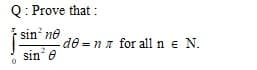 Q: Prove that :
sin' ne
-de = na for all n e N.
sin e
