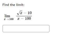 Find the limit:
√x - 10
lim
z 100 x 100