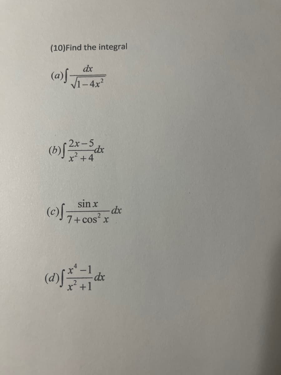 (10) Find the integral
dx
√√1-4x²
(a)f-
(b)f 2x-5dx
x² +4
sin x
(c) √ 7 + cos²x
2
(d) x ² = 1 dx
-dx