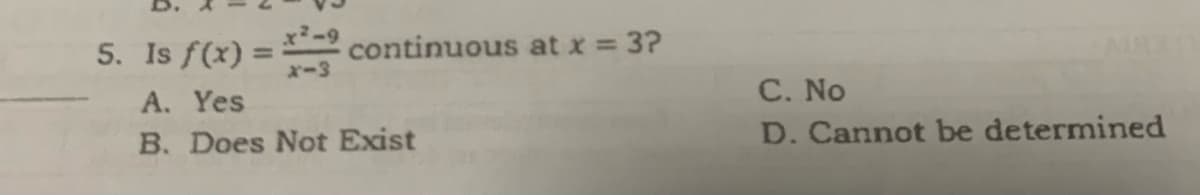 5. Is f(x) = continuous at x = 3?
x-3
A. Yes
B. Does Not Exist
C. No
D. Cannot be determined