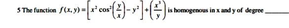 5 The function f (x, y) =
cos
is homogenous in x and y of degree
