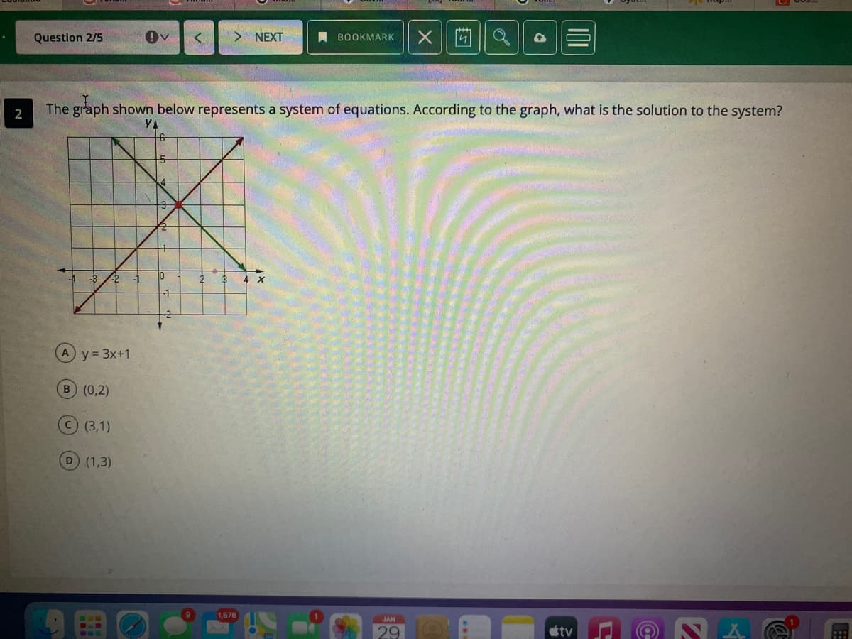 Question 2/5
NEXT
A BOOKMARK
2
The graph shown below represents a system of equations. According to the graph, what is the solution to the system?
A y = 3x+1
B (0,2)
C(3,1)
D (1,3)
1,576
JAN
29
tv
