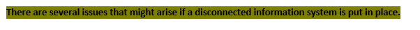 There are several issues that might arise if a disconnected information system is put in place.