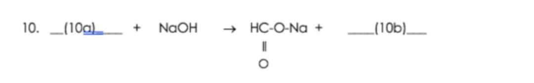 10. _(10a)
+
NaOH
HC-O-Na +
(10b)__
