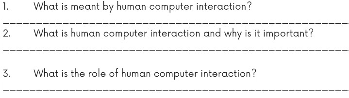 1.
What is meant by human computer interaction?
2.
What is human computer interaction and why is it important?
3.
What is the role of human computer interaction?
