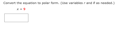 Convert the equation to polar form. (Use variables r and 0 as needed.)
x = 9
