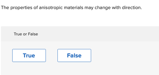 The properties of anisotropic materials may change with direction.
True or False
True
False
