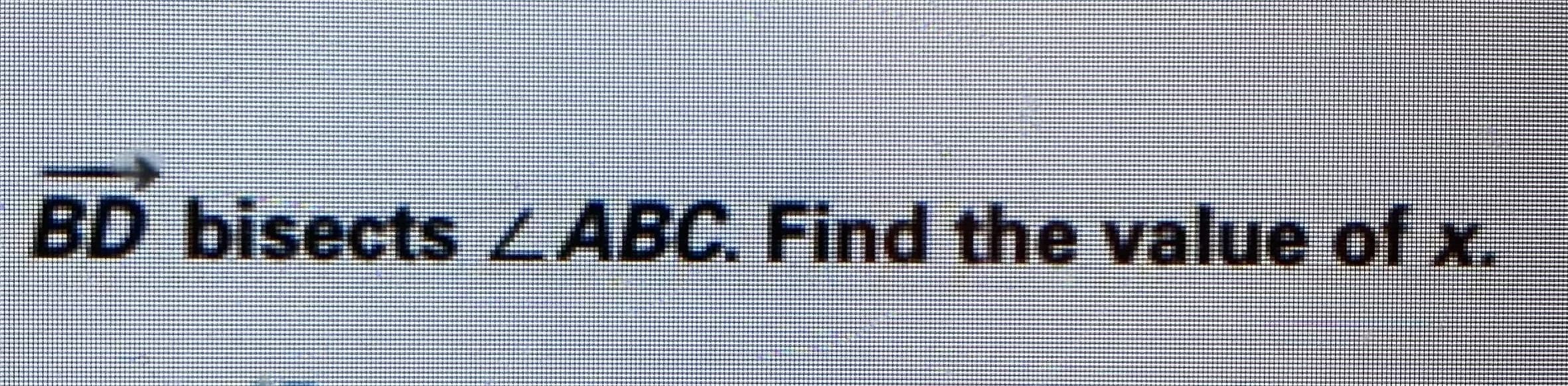 BD bisects LABC. Find the value of x.
