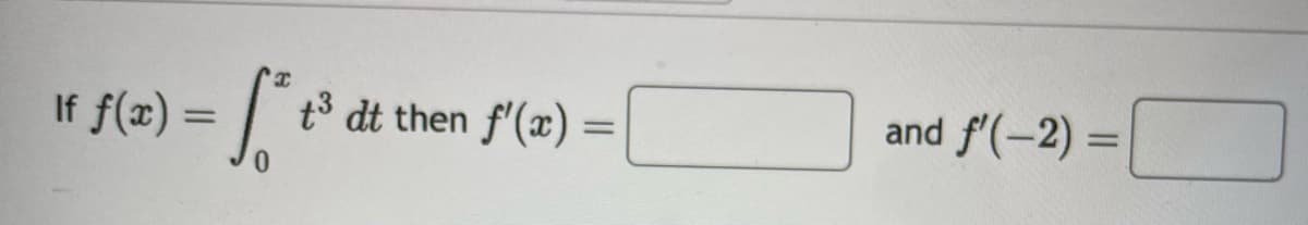 If f(x) = - fed
t³ dt then f'(x) =
and f'(-2) =