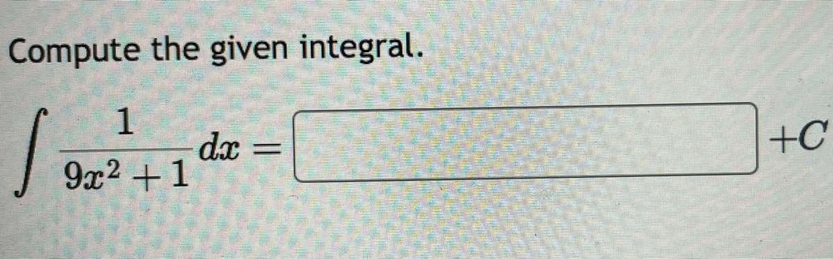 Compute the given integral.
1
1
9x² + 1
dx
+C