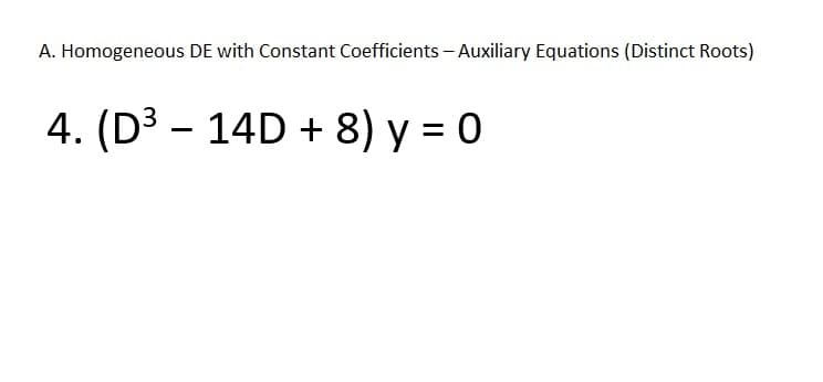 A. Homogeneous DE with Constant Coefficients - Auxiliary Equations (Distinct Roots)
4. (D3 - 14D + 8) y = 0
