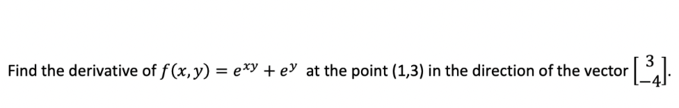 Find the derivative of f(x, y) = e*y + eY at the point (1,3) in the direction of the vector
