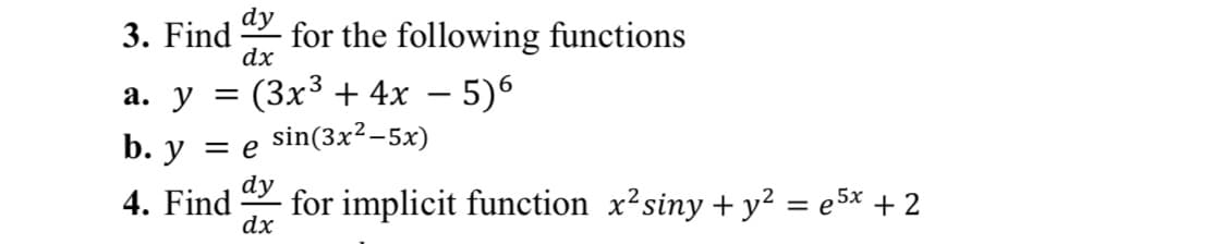 3. Find
dy
for the following functions
dx
(3x3 + 4x – 5)6
sin(3x2-5x)
а. У
b.
р. у — е
dy
4. Find
for implicit function x?siny + y² = e5x + 2
dx
