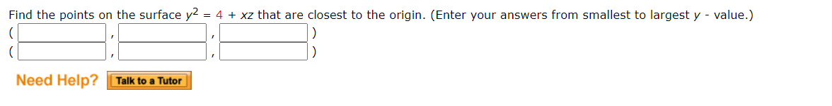 Find the points on the surface y2 = 4 + xz that are closest to the origin. (Enter your answers from smallest to largest y - value.)
