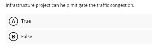 Infrastructure project can help mitigate the traffic congestion.
(A) True
B) False
