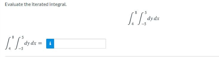 Evaluate the iterated integral.
5
dy dx
8.
dy dx =
i
