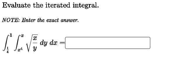 Evaluate the iterated integral.
NOTE: Enter the exact answer.
dy dx
