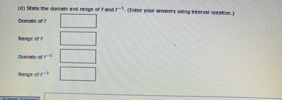 (d) State the domaln and range of fandr: (Enter your answers using Interval notation.)
Domain of
Range of f
Domain of
Range of !
