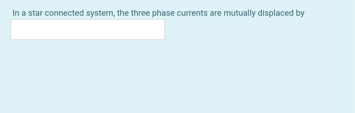 In a star connected system, the three phase currents are mutually displaced by
