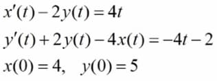 x'(t) – 2y(t) = 41
y'(t)+2y(t)– 4x(t) = -4t – 2
x(0) = 4, y(0) = 5
