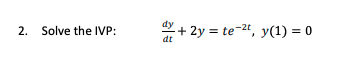 + 2y = te-2t, y(1) = 0
2. Solve the IVP:
dt
