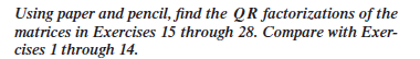 Using paper and pencil, find the QR factorizations of the
matrices in Exercises 15 through 28. Compare with Exer-
cises 1 through 14.
