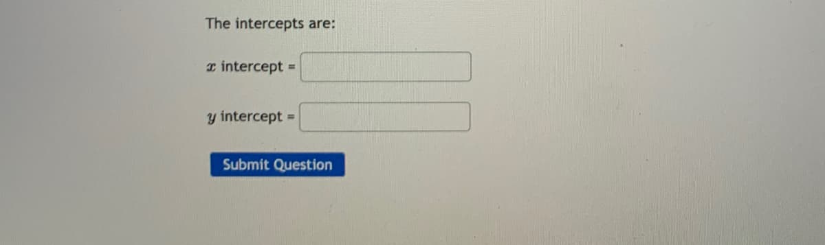 The intercepts are:
r intercept
y intercept
%3D
Submit Question
