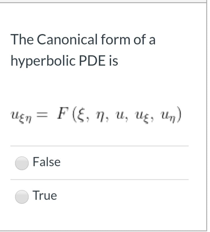 The Canonical form of a
hyperbolic PDE is
F (ξ, η , u, ug , un)
False
True
