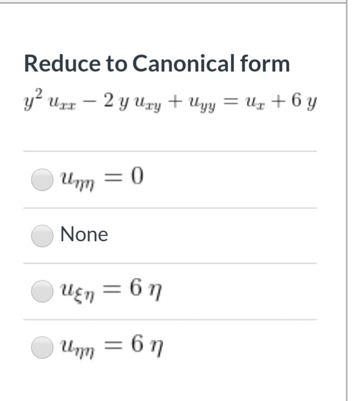 Reduce to Canonical form
yʻ Urr – 2 y ury + Uyy = Ug+6 y
Um
= 0
None
Uɛn = 6 n
Um = 6 n
