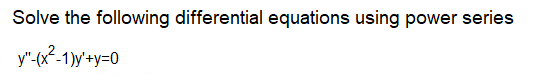 Solve the following differential equations using power series
y"-(x²-1)y'+y=0
