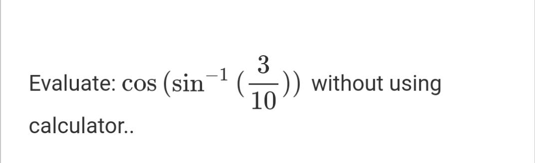 3
-1
Evaluate: cos (sin¬ () without using
10
calculator.
