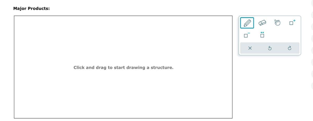 Major Products:
Click and drag to start drawing a structure.
X
Ś
è