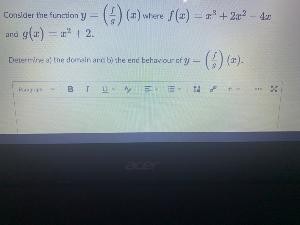 Consider the function y =
) (a) where f(x) = x +2x2 - 4x
and g(x) = x2 + 2.
() (=).
Determine a) the domain and b) the end behaviour of y =
IU A
Paragraph
+ v
...
acer
