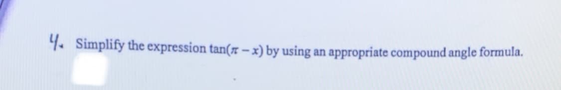 1. Simplify the expression tan(7 – x) by using an appropriate compound angle formula.
