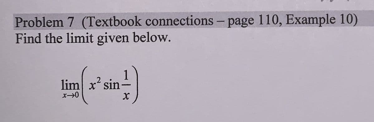 Problem 7 (Textbook connections - page 110, Example 10)
Find the limit given below.
lim x² sin
x-0
motor
X