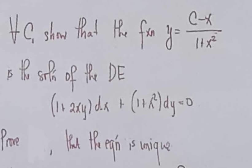 C-X
HC, show that the fxn y = 1+x²
is the sola of the DE
1 + 2xy) dx + (1+2²³) dy = 0
that the eqn is unique
Prove