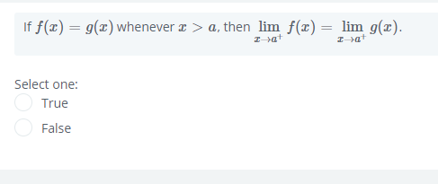 If f(x) = g(x) whenever æ > a, then lim f(x) = lim g(x).
I-at
I-at
Select one:
True
False
